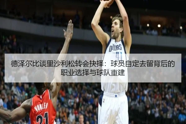 德泽尔比谈里沙利松转会抉择:球员自定去留背后的职业选择与球队重建